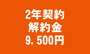 2年契約 解約金(契約解除料,解約金) 9,500円