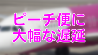 ピーチ便に大幅な遅延